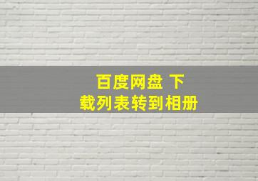 百度网盘 下载列表转到相册